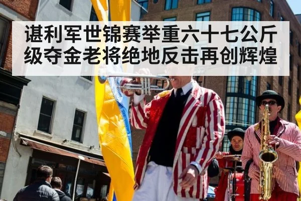 谌利军世锦赛举重六十七公斤级夺金老将绝地反击再创辉煌